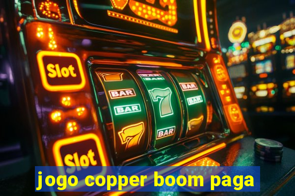 jogo copper boom paga